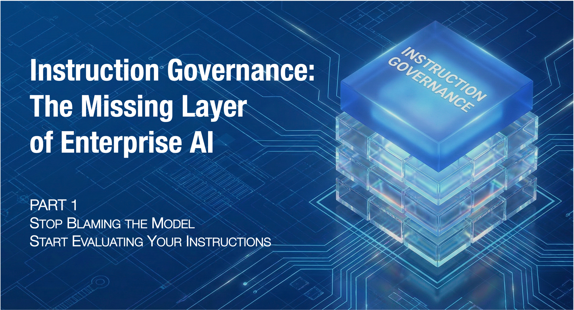 Instruction Governance: The Missing Layer of Enterprise AI (Part 1 of 3)