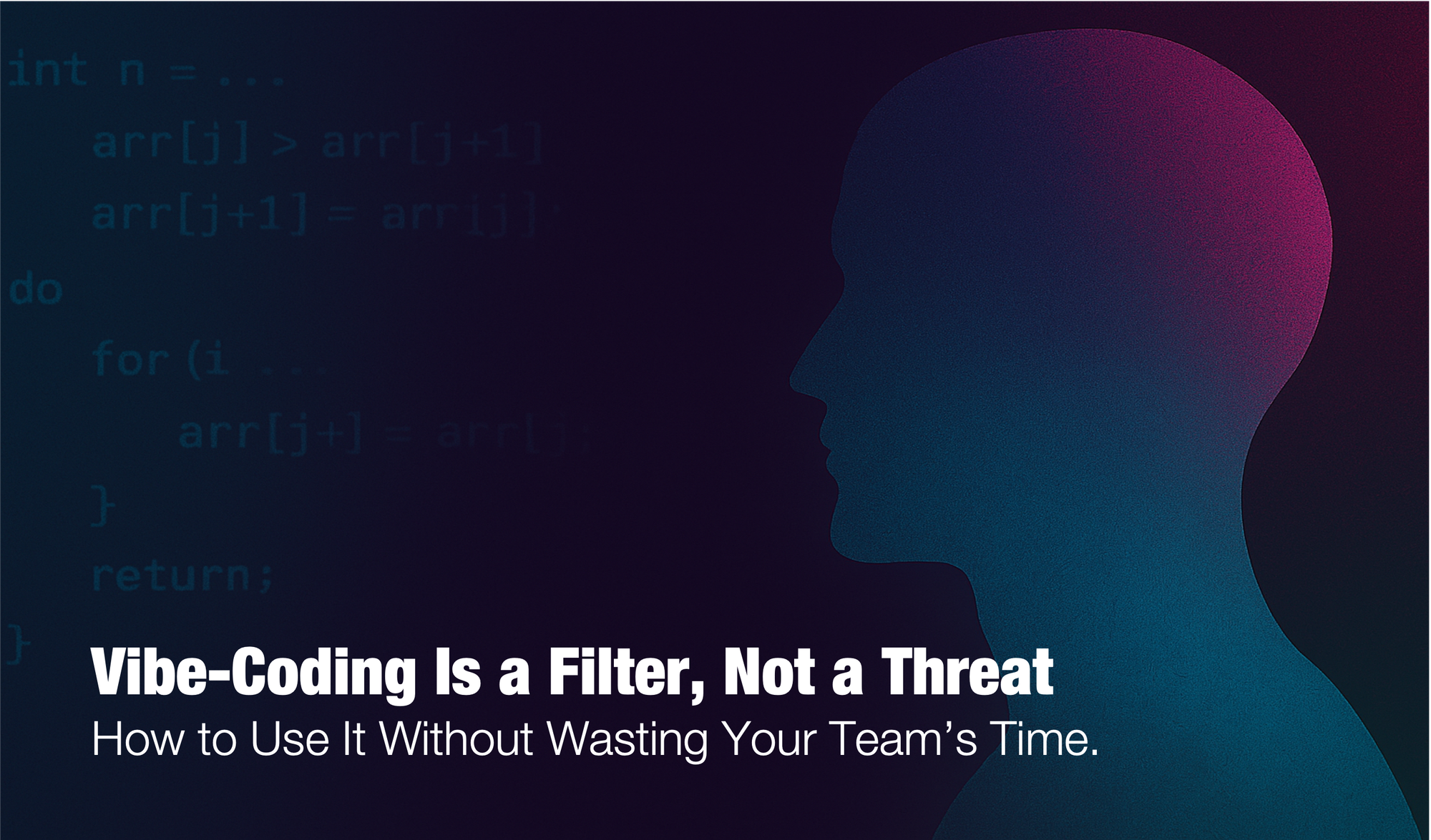Vibe-Coding Is a Filter, Not a Threat: How to Use It Without Wasting Your Team’s Time.