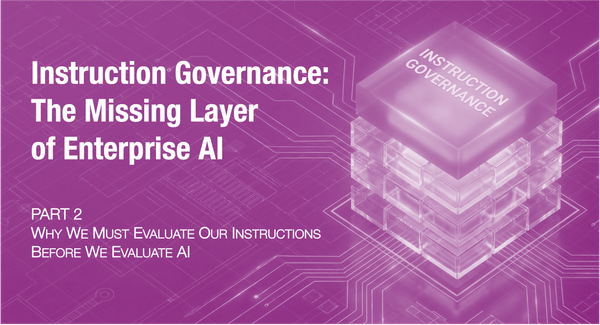 Instruction Governance: The Missing Layer of Enterprise AI (Part 2 of 3)